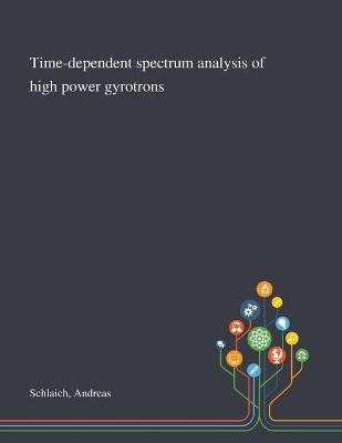 Time-dependent Spectrum Analysis of High Power Gyrotrons - Andreas Schlaich