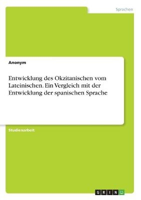 Entwicklung des Okzitanischen vom Lateinischen. Ein Vergleich mit der Entwicklung der spanischen Sprache -  Anonymous