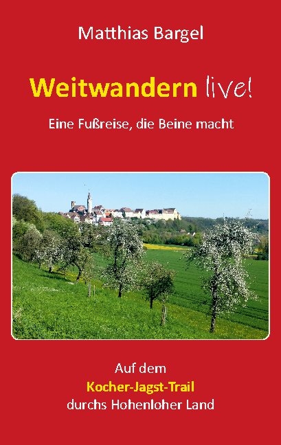 Weitwandern live! Eine Fußreise, die Beine macht - Matthias Bargel