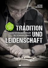 Tradition und Leidenschaft – Handwerkskünstler im Schwarzwald - Astrid Lehmann