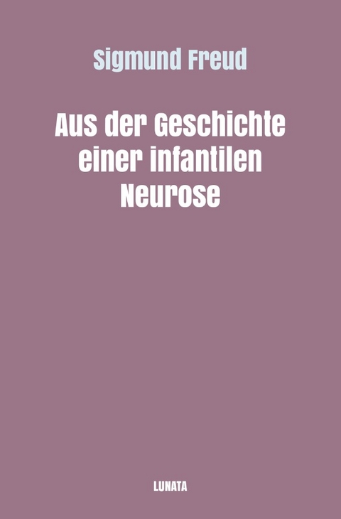 Sigmund Freud gesammelte Werke / Aus der Geschichte einer infantilen Neurose - Sigmund Freud