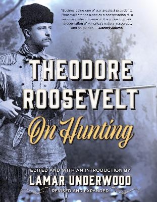 Theodore Roosevelt on Hunting, Revised and Expanded - 