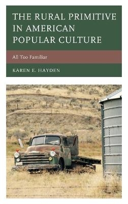 The Rural Primitive in American Popular Culture - Karen E. Hayden