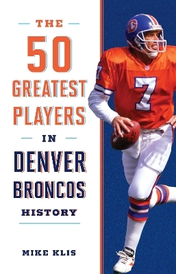 The 50 Greatest Players in Denver Broncos History - Mike Klis