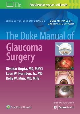 The Duke Manual of Glaucoma Surgery - Divakar Gupta, Kelly Muir, Leon Herndon  Jr.