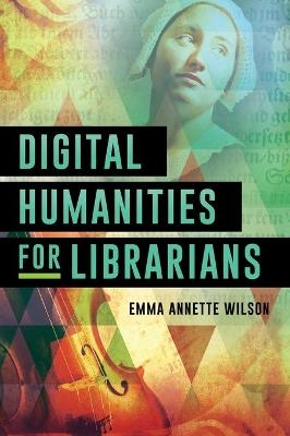 Digital Humanities for Librarians - Emma Annette Wilson