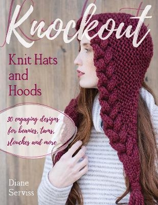 Knockout Knit Hats and Hoods - Diane Serviss