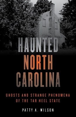 Haunted North Carolina - Patty A. Wilson