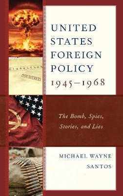 United States Foreign Policy 1945-1968 - Michael Wayne Santos