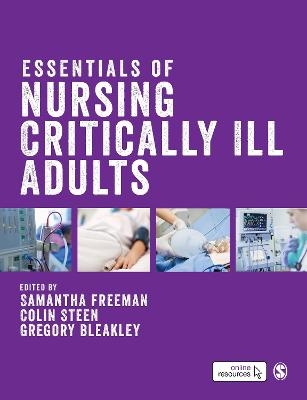 Essentials of Nursing Critically Ill Adults - Samantha Freeman, Colin Steen, Gregory Bleakley