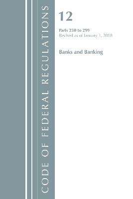 Code of Federal Regulations, Title 12 Banks and Banking 230-299, Revised as of January 1, 2018 -  Office of The Federal Register (U.S.)