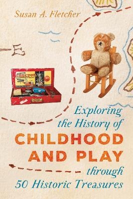 Exploring the History of Childhood and Play through 50 Historic Treasures - Susan A. Fletcher