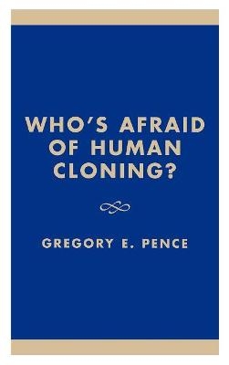 Who's Afraid of Human Cloning? - Gregory E. Pence