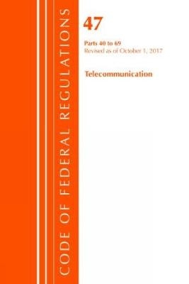 Code of Federal Regulations, Title 47 Telecommunications 40-69, Revised as of October 1, 2017 -  Office of The Federal Register (U.S.)