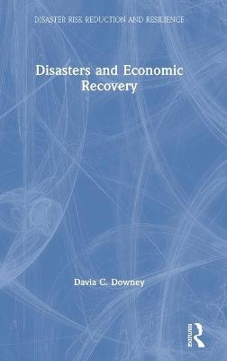 Disasters and Economic Recovery - Davia C. Downey