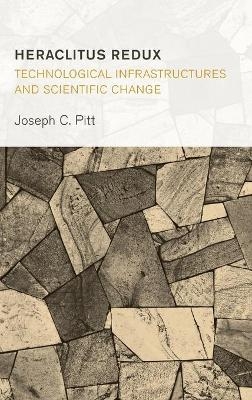 Heraclitus Redux: Technological Infrastructures and Scientific Change - Joseph C. Pitt