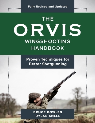 The Orvis Wingshooting Handbook, Fully Revised and Updated - Bruce Bowlen, Dylan Snell