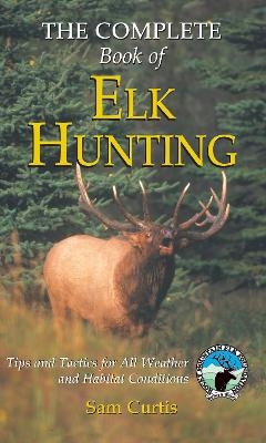 Complete Book of Elk Hunting - Sam Curtis