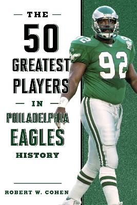 The 50 Greatest Players in Philadelphia Eagles History - Robert W. Cohen