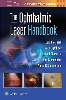 The Ophthalmic Laser Handbook - Lars Freisberg, Nathan Robert Lighthizer, Leonid Skorin, Karl Stonecipher dba Physicians Protocol, Aaron Zimmerman