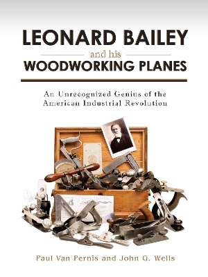 Leonard Bailey and his Woodworking Planes - Paul Van Pernis, John G. Wells