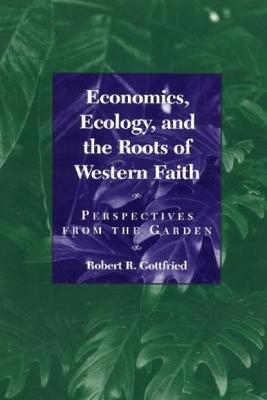 Economics, Ecology, and the Roots of Western Faith - Robert R. Gottfried