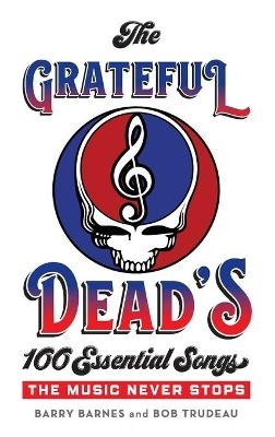 The Grateful Dead's 100 Essential Songs - Barry Barnes, Bob Trudeau