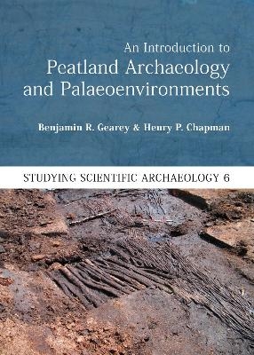 An Introduction to Peatland Archaeology and Palaeoenvironments - Benjamin R Gearey, Henry P Chapman