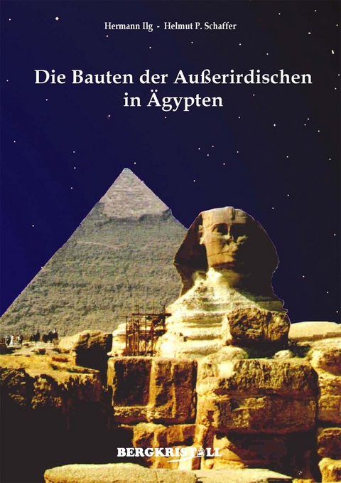 DIE BAUTEN DER AUSSERIRDISCHEN IN ÄGYPTEN: Mitteilungen der Santiner zum Kosmischen Erwachen - Hermann Ilg, Helmut P. Schaffer