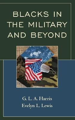 Blacks in the Military and Beyond - G.L.A. Harris, Evelyn L Lewis