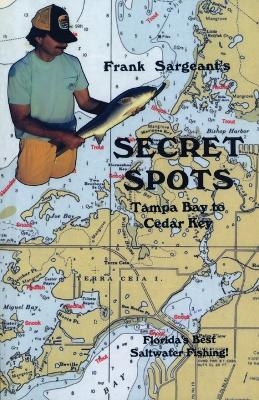 Secret Spots--Tampa Bay to Cedar Key - Frank Sargeant