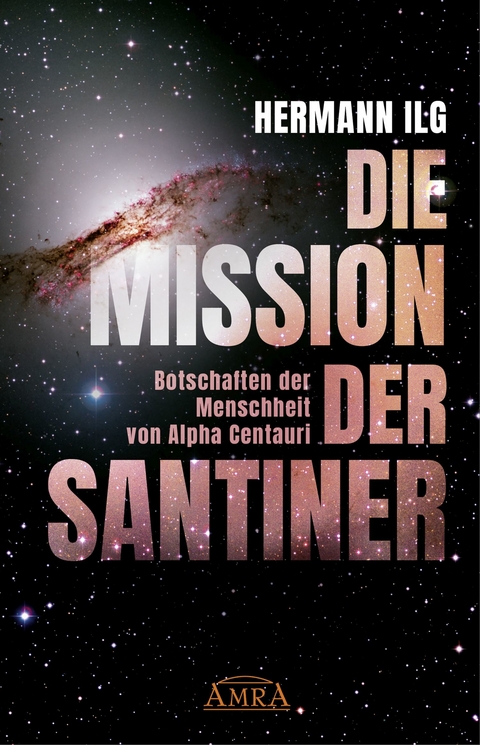 DIE MISSION DER SANTINER: Botschaften der Menschheit von Alpha Centauri - Hermann Ilg