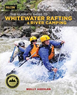 The Ultimate Guide to Whitewater Rafting and River Camping - Molly Absolon