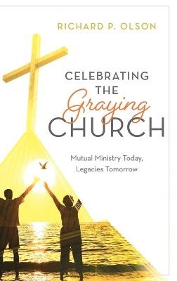 Celebrating the Graying Church - Richard P. Olson