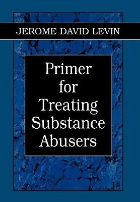 Primer for Treating Substance Abusers - Jerome D. Levin