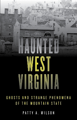 Haunted West Virginia - Patty A. Wilson