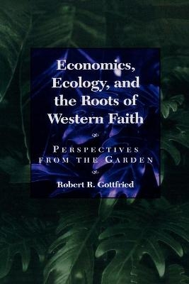 Economics, Ecology, and the Roots of Western Faith - Robert R. Gottfried