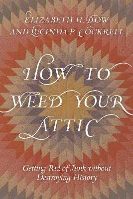 How to Weed Your Attic - Elizabeth H. Dow, Lucinda P. Cockrell