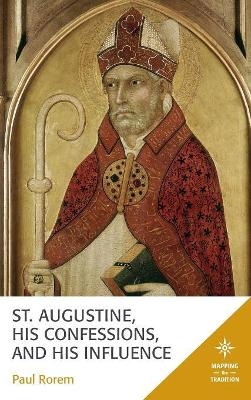 St. Augustine, His Confessions, and His Influence - Paul Rorem