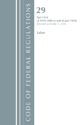 Code of Federal Regulations, Title 29 Labor/OSHA 1910.1000-End, Revised as of July 1, 2018 -  Office of The Federal Register (U.S.)