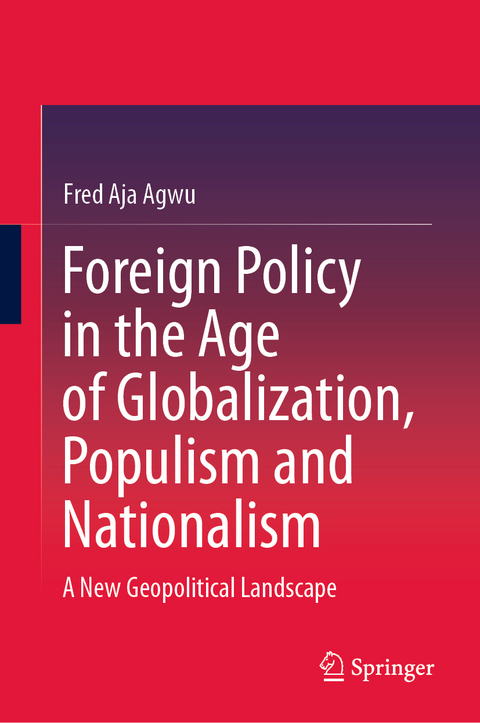 Foreign Policy in the Age of Globalization, Populism and Nationalism - Fred Aja Agwu