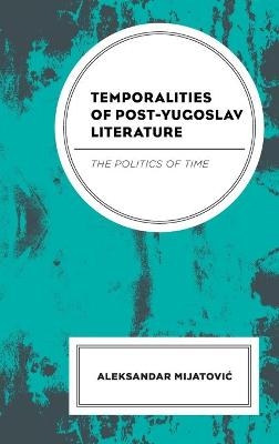 Temporalities of Post-Yugoslav Literature - Aleksandar Mijatovic