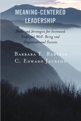 Meaning-Centered Leadership - Barbara E. Bartels, C. Edward Jackson