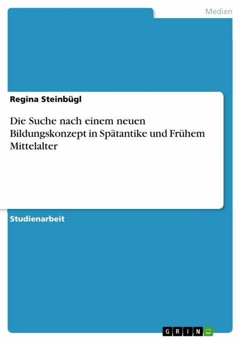 Die Suche nach einem  neuen Bildungskonzept  in Spätantike und Frühem Mittelalter - Regina Steinbügl