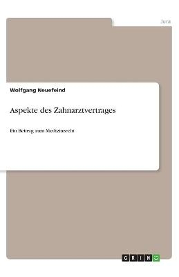 Aspekte des Zahnarztvertrages. Ein Beitrag zum Medizinrecht - Wolfgang Neuefeind