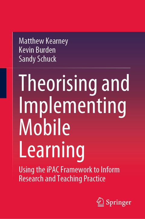 Theorising and Implementing Mobile Learning - Matthew Kearney, Kevin Burden, Sandy Schuck