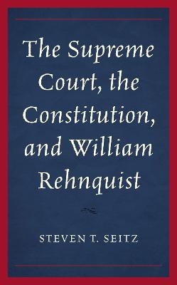 The Supreme Court, the Constitution, and William Rehnquist - Steven T. Seitz