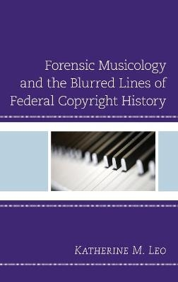 Forensic Musicology and the Blurred Lines of Federal Copyright History - Katherine M. Leo