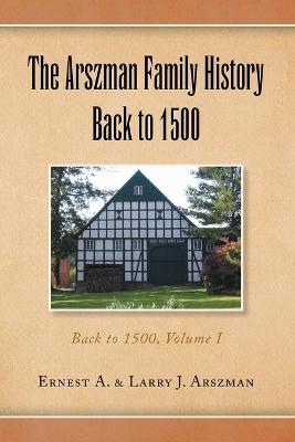 The Arszman Family History Back to 1500 Vol.1 - Ernest Anthony Arszman, Larry Joseph Arszman