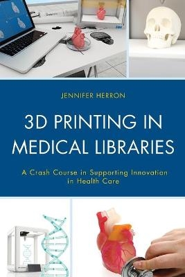 3D Printing in Medical Libraries - Jennifer Herron